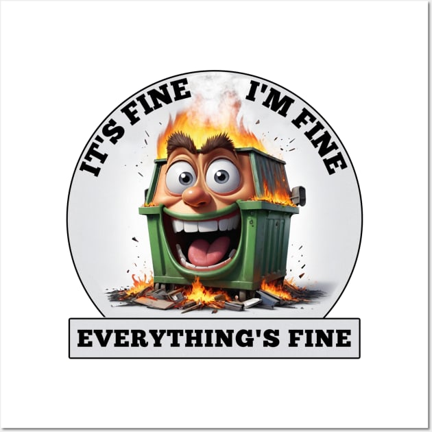 Dumpster Fire - It's Fine, I'm Fine, Everthing's Fine Wall Art by Wilcox PhotoArt